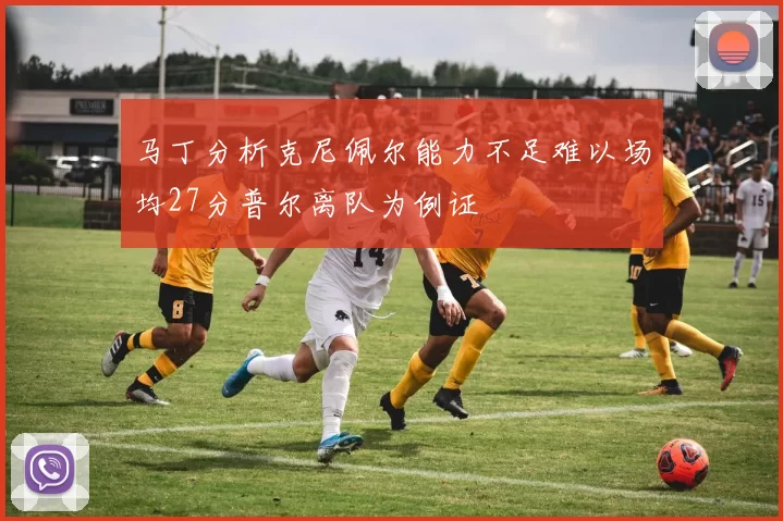 马丁分析克尼佩尔能力不足难以场均27分普尔离队为例证