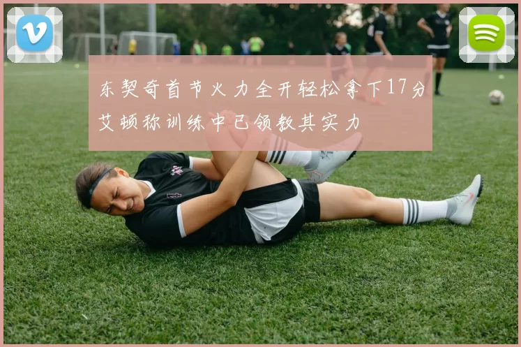 东契奇首节火力全开轻松拿下17分艾顿称训练中已领教其实力